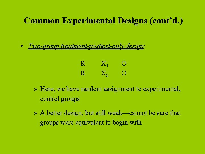 Common Experimental Designs (cont’d. ) • Two-group treatment-posttest-only design: R R X 1 X