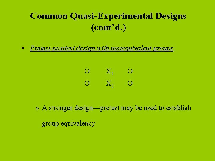 Common Quasi-Experimental Designs (cont’d. ) • Pretest-posttest design with nonequivalent groups: O X 1