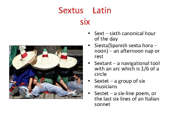 Sextus Latin six • Sext – sixth canonical hour of the day • Siesta(Spanish