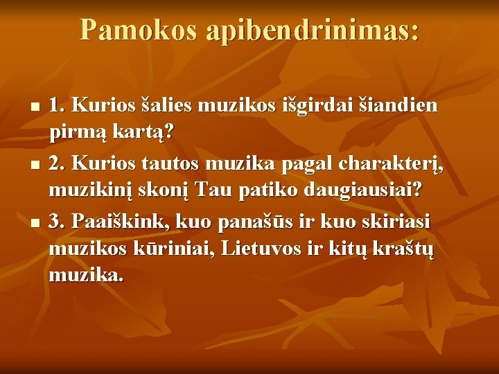 Pamokos apibendrinimas: n n n 1. Kurios šalies muzikos išgirdai šiandien pirmą kartą? 2. Pamokos apibendrinimas: n n n 1. Kurios šalies muzikos išgirdai šiandien pirmą kartą? 2.