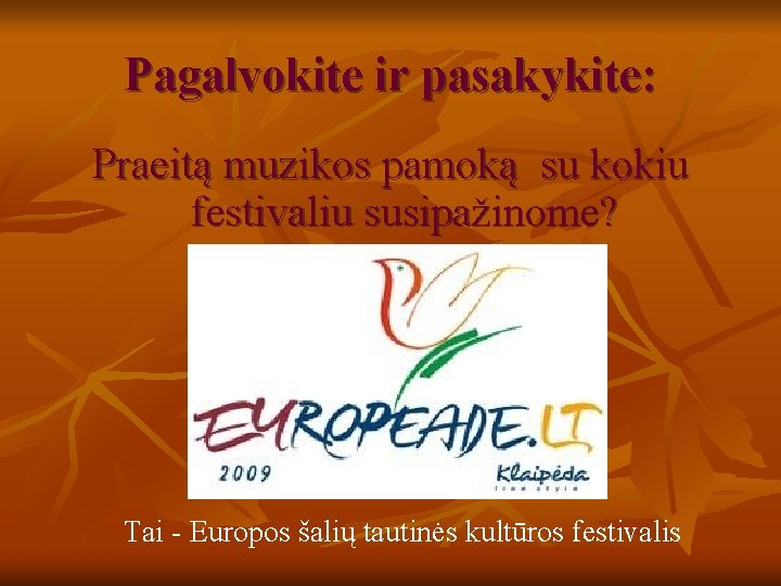 Pagalvokite ir pasakykite: Praeitą muzikos pamoką su kokiu festivaliu susipažinome? Tai - Europos šalių Pagalvokite ir pasakykite: Praeitą muzikos pamoką su kokiu festivaliu susipažinome? Tai - Europos šalių