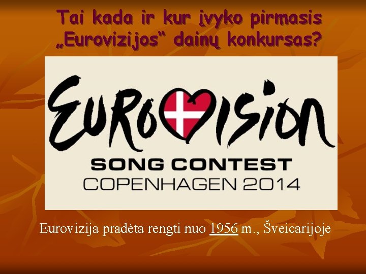 Tai kada ir kur įvyko pirmasis „Eurovizijos“ dainų konkursas? Eurovizija pradėta rengti nuo 1956 Tai kada ir kur įvyko pirmasis „Eurovizijos“ dainų konkursas? Eurovizija pradėta rengti nuo 1956