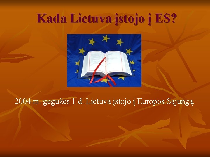 Kada Lietuva įstojo į ES? 2004 m. gegužės 1 d. Lietuva įstojo į Europos Kada Lietuva įstojo į ES? 2004 m. gegužės 1 d. Lietuva įstojo į Europos