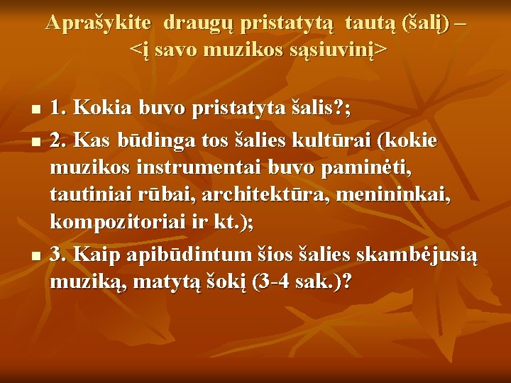 Aprašykite draugų pristatytą tautą (šalį) – <į savo muzikos sąsiuvinį> n n n 1. Aprašykite draugų pristatytą tautą (šalį) – <į savo muzikos sąsiuvinį> n n n 1.