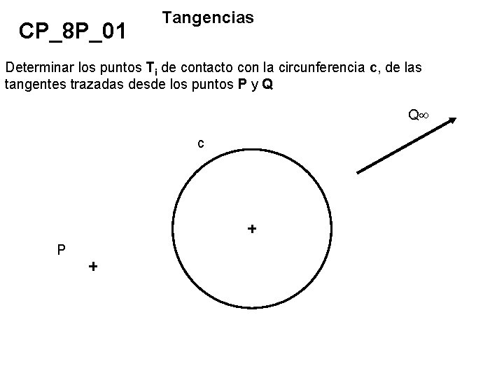 CP_8 P_01 Tangencias Determinar los puntos Ti de contacto con la circunferencia c, de