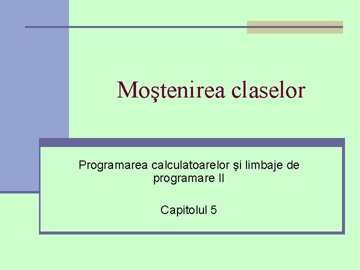 Moştenirea claselor Programarea calculatoarelor şi limbaje de programare II Capitolul 5 