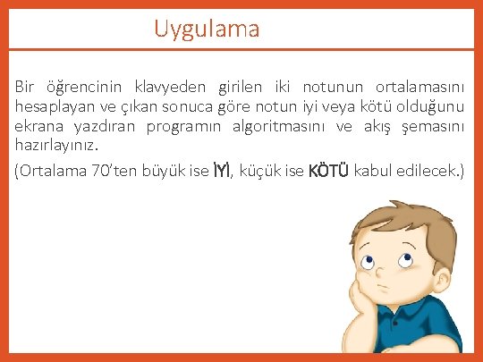 Uygulama Bir öğrencinin klavyeden girilen iki notunun ortalamasını hesaplayan ve çıkan sonuca göre notun