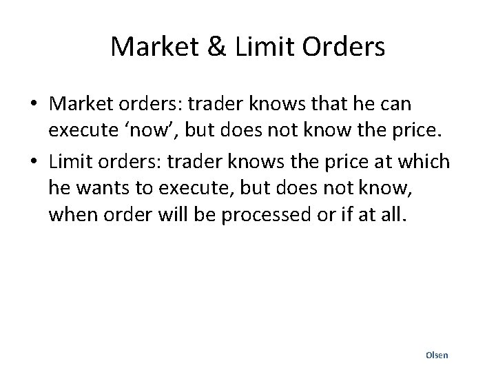 Market & Limit Orders • Market orders: trader knows that he can execute ‘now’,
