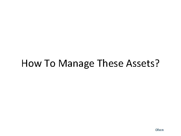 How To Manage These Assets? Olsen 