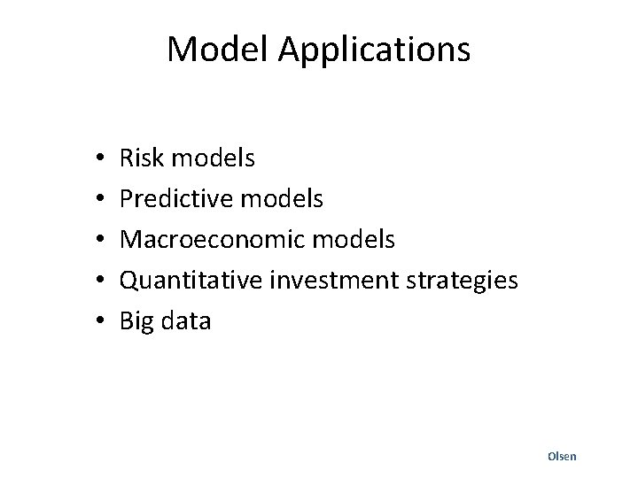 Model Applications • • • Risk models Predictive models Macroeconomic models Quantitative investment strategies