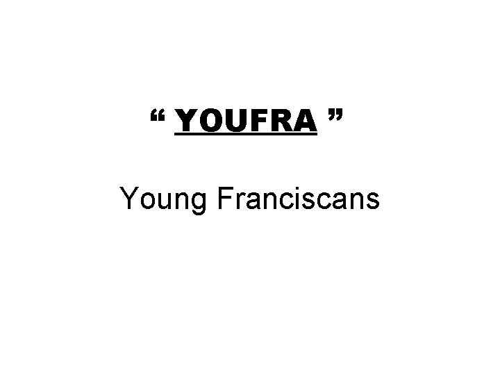 “ YOUFRA ” Young Franciscans “ YOUFRA ” Young Franciscans