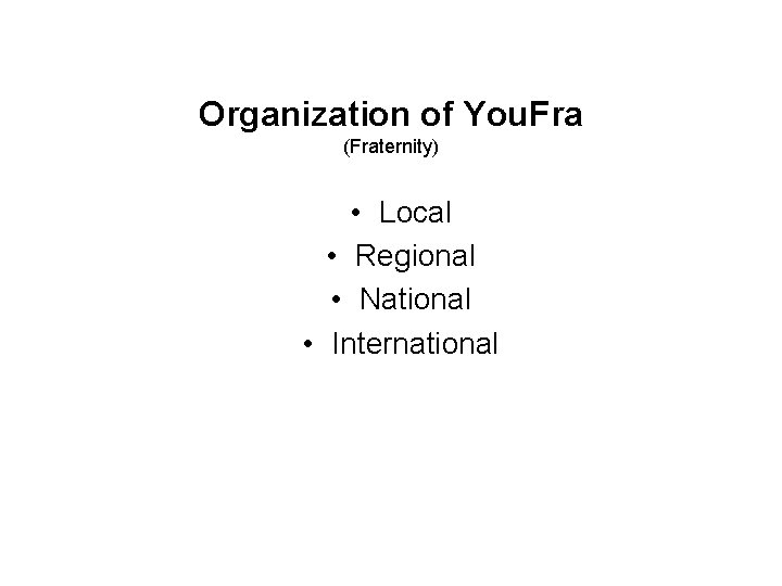 Organization of You. Fra (Fraternity) • Local • Regional • National • International Organization of You. Fra (Fraternity) • Local • Regional • National • International
