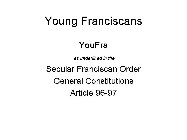 Young Franciscans You. Fra as underlined in the Secular Franciscan Order General Constitutions Article Young Franciscans You. Fra as underlined in the Secular Franciscan Order General Constitutions Article