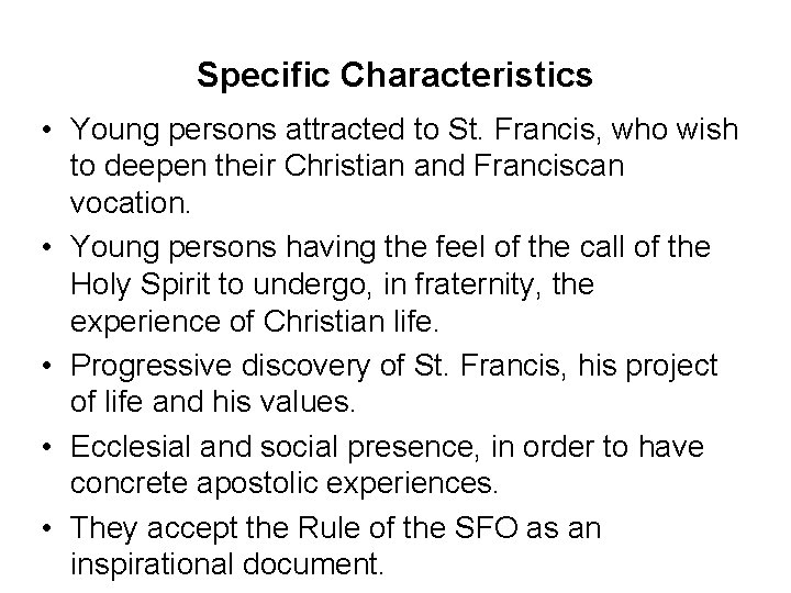Specific Characteristics • Young persons attracted to St. Francis, who wish to deepen their Specific Characteristics • Young persons attracted to St. Francis, who wish to deepen their