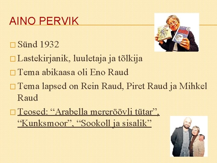AINO PERVIK � Sünd 1932 � Lastekirjanik, luuletaja ja tõlkija � Tema abikaasa oli