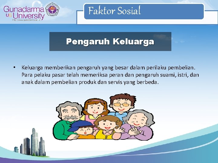 Faktor Sosial Pengaruh Keluarga • Keluarga memberikan pengaruh yang besar dalam perilaku pembelian. Para