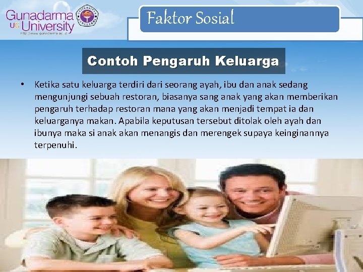 Faktor Sosial Contoh Pengaruh Keluarga • Ketika satu keluarga terdiri dari seorang ayah, ibu