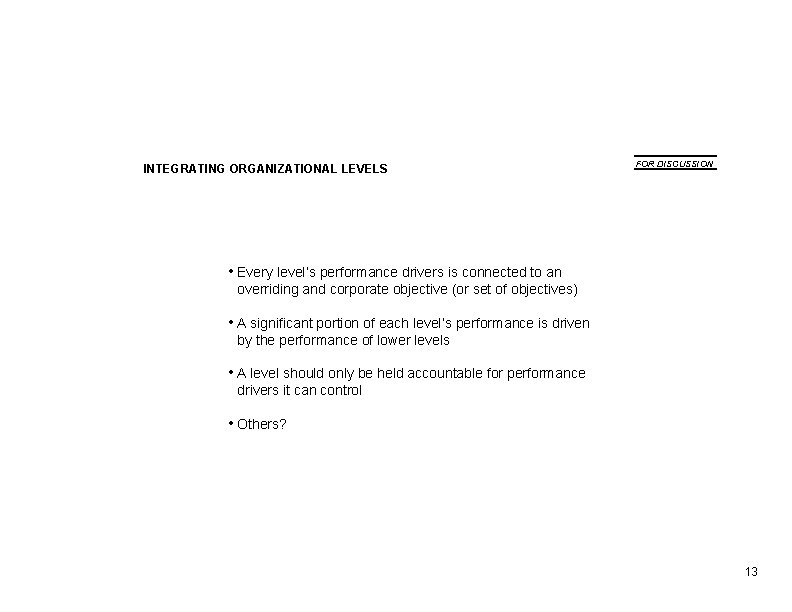 INTEGRATING ORGANIZATIONAL LEVELS FOR DISCUSSION • Every level’s performance drivers is connected to an INTEGRATING ORGANIZATIONAL LEVELS FOR DISCUSSION • Every level’s performance drivers is connected to an