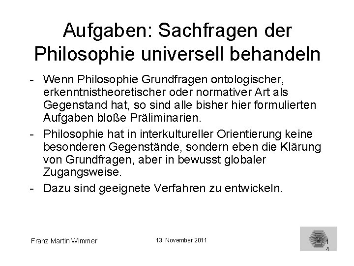 Aufgaben: Sachfragen der Philosophie universell behandeln - Wenn Philosophie Grundfragen ontologischer, erkenntnistheoretischer oder normativer