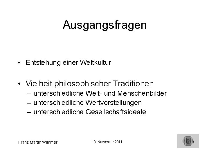 Ausgangsfragen • Entstehung einer Weltkultur • Vielheit philosophischer Traditionen – unterschiedliche Welt- und Menschenbilder