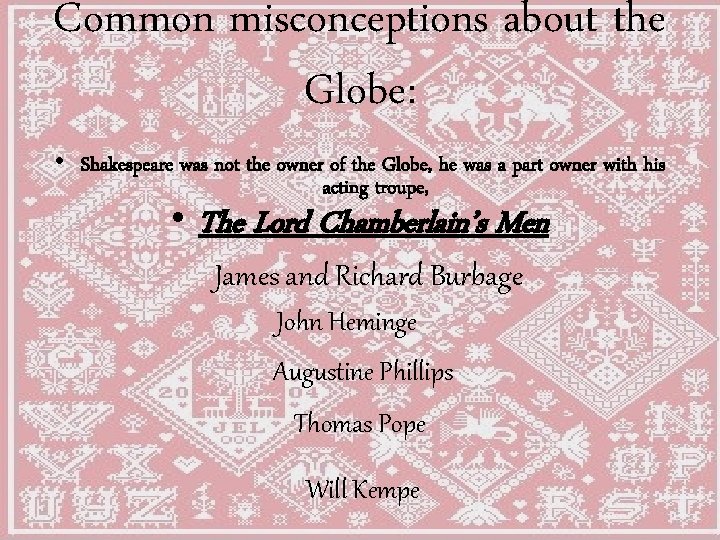 Common misconceptions about the Globe: • Shakespeare was not the owner of the Globe,