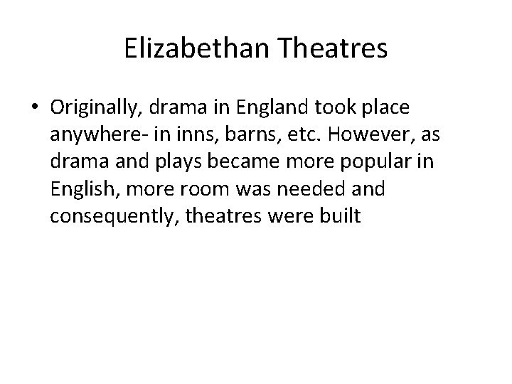 Elizabethan Theatres • Originally, drama in England took place anywhere- in inns, barns, etc.