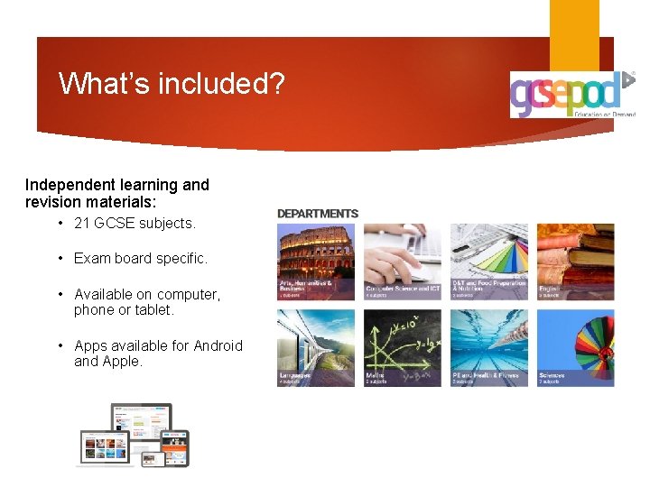 What’s included? Independent learning and revision materials: • 21 GCSE subjects. • Exam board
