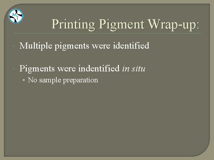 Printing Pigment Wrap-up: Multiple pigments were identified Pigments were indentified in situ • No