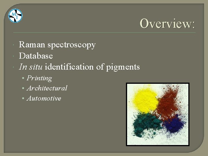 Overview: Raman spectroscopy Database In situ identification of pigments • Printing • Architectural •
