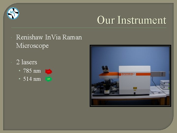 Our Instrument Renishaw In. Via Raman Microscope 2 lasers • 785 nm • 514