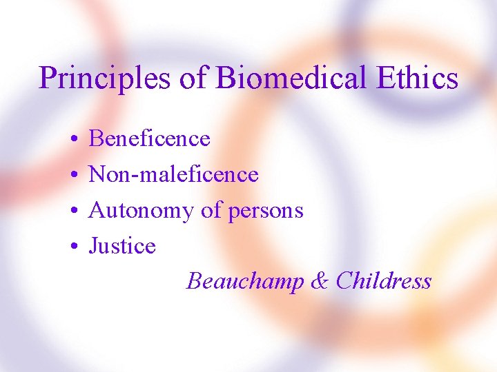 Principles of Biomedical Ethics • • Beneficence Non-maleficence Autonomy of persons Justice Beauchamp &