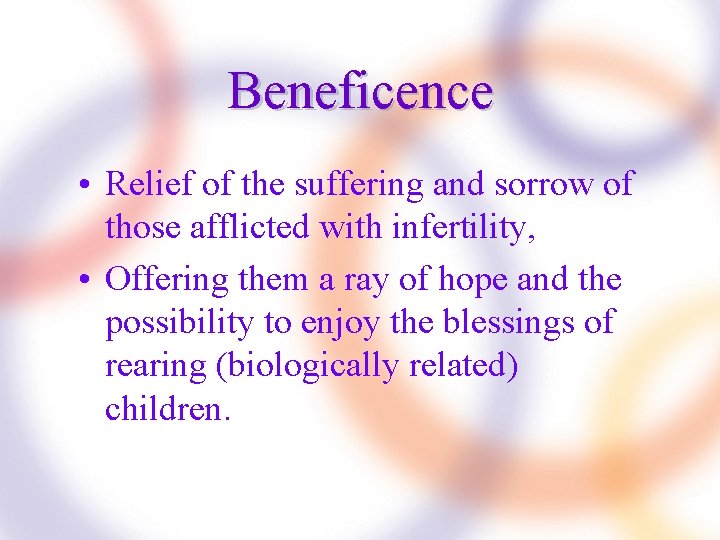 Beneficence • Relief of the suffering and sorrow of those afflicted with infertility, •
