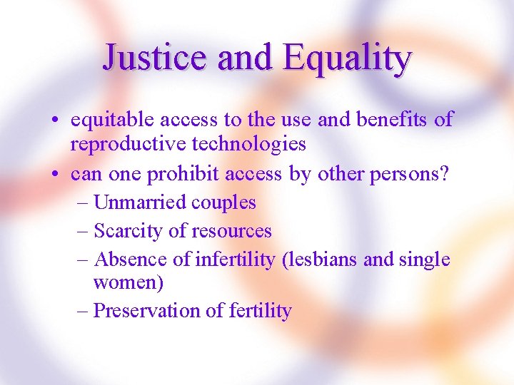 Justice and Equality • equitable access to the use and benefits of reproductive technologies