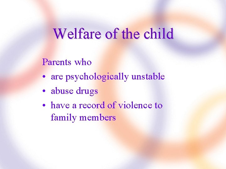 Welfare of the child Parents who • are psychologically unstable • abuse drugs •