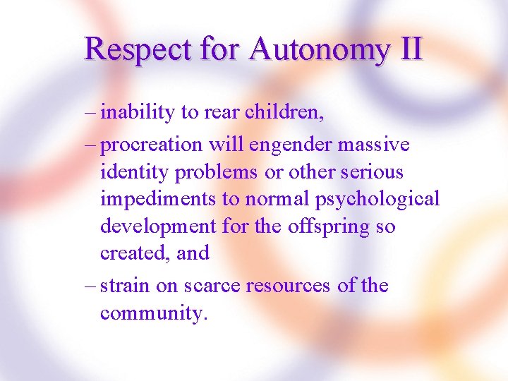 Respect for Autonomy II – inability to rear children, – procreation will engender massive
