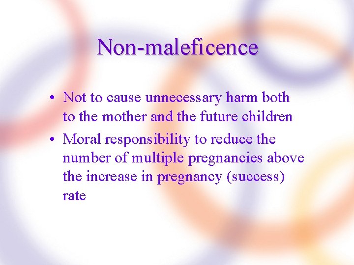 Non-maleficence • Not to cause unnecessary harm both to the mother and the future