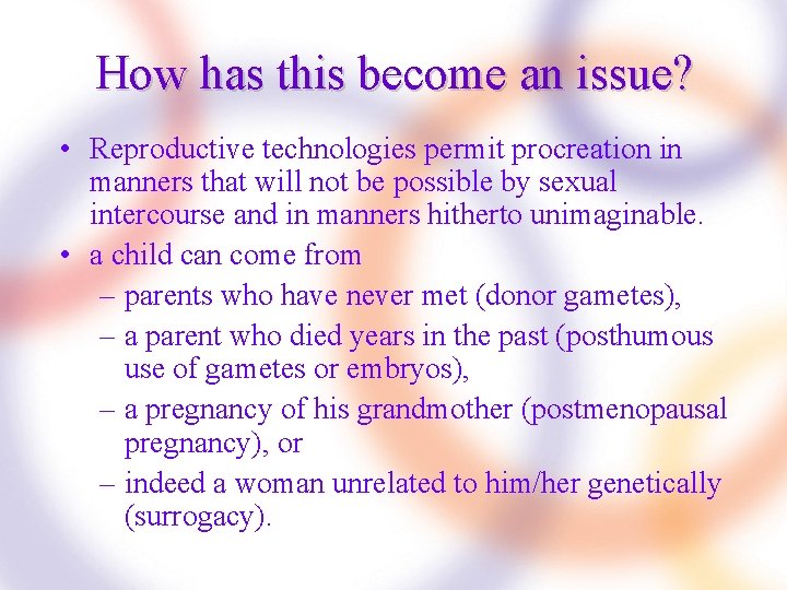 How has this become an issue? • Reproductive technologies permit procreation in manners that