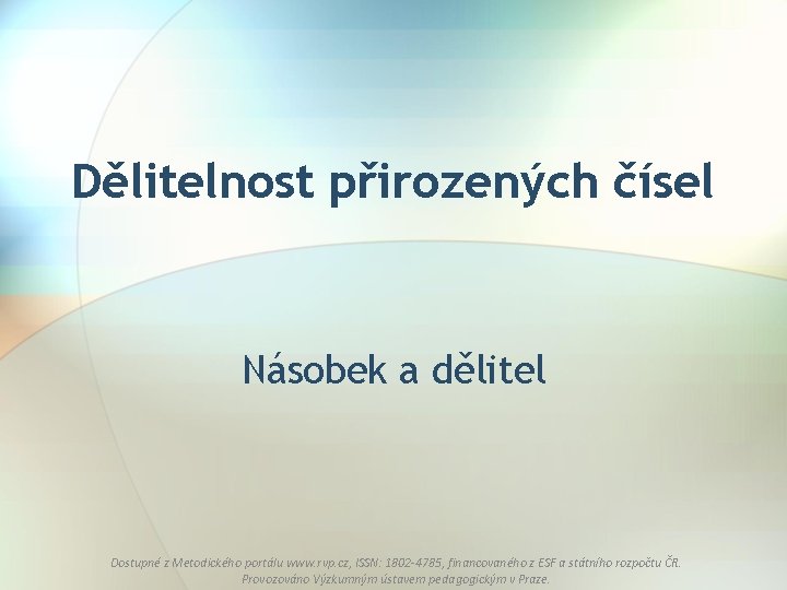 Dělitelnost přirozených čísel Násobek a dělitel Dostupné z Metodického portálu www. rvp. cz, ISSN: