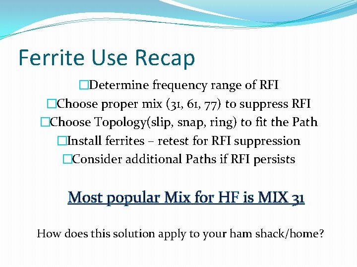 Ferrite Use Recap �Determine frequency range of RFI �Choose proper mix (31, 61, 77) Ferrite Use Recap �Determine frequency range of RFI �Choose proper mix (31, 61, 77)