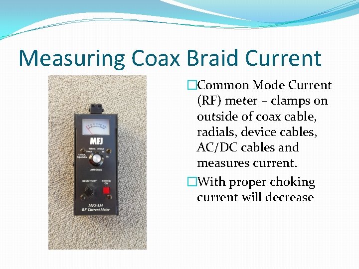 Measuring Coax Braid Current �Common Mode Current (RF) meter – clamps on outside of