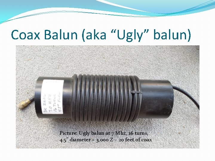 Coax Balun (aka “Ugly” balun) Picture: Ugly balun at 7 Mhz, 16 turns, 4.