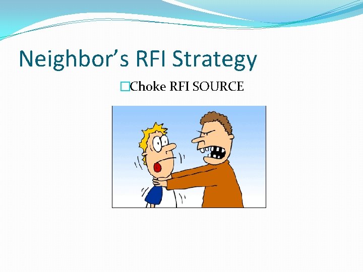 Neighbor’s RFI Strategy �Choke RFI SOURCE 