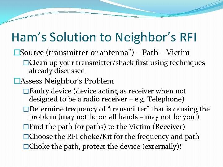 Ham’s Solution to Neighbor’s RFI �Source (transmitter or antenna”) – Path – Victim �Clean Ham’s Solution to Neighbor’s RFI �Source (transmitter or antenna”) – Path – Victim �Clean