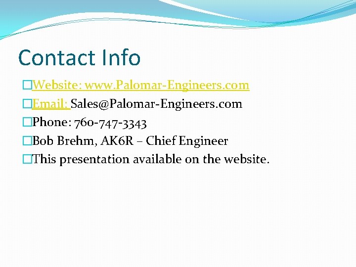 Contact Info �Website: www. Palomar-Engineers. com �Email: Sales@Palomar-Engineers. com �Phone: 760 -747 -3343 �Bob Contact Info �Website: www. Palomar-Engineers. com �Email: Sales@Palomar-Engineers. com �Phone: 760 -747 -3343 �Bob