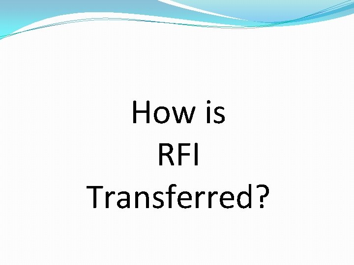How is RFI Transferred? How is RFI Transferred?