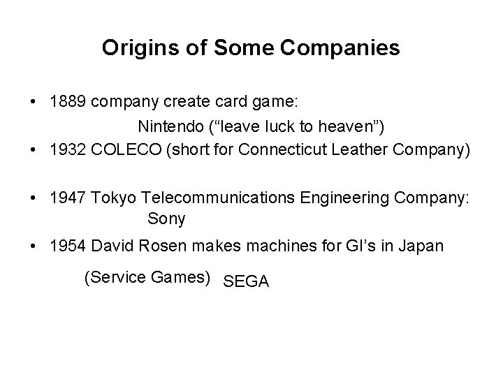 Origins of Some Companies • 1889 company create card game: Nintendo (“leave luck to