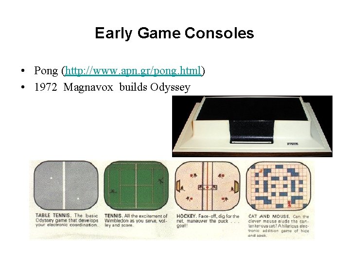 Early Game Consoles • Pong (http: //www. apn. gr/pong. html) • 1972 Magnavox builds