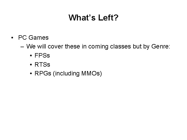 What’s Left? • PC Games – We will cover these in coming classes but
