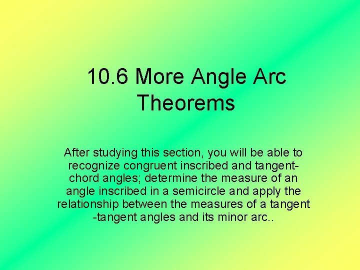 10. 6 More Angle Arc Theorems After studying this section, you will be able