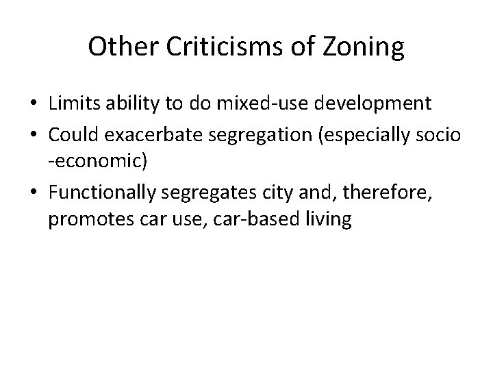 Other Criticisms of Zoning • Limits ability to do mixed-use development • Could exacerbate Other Criticisms of Zoning • Limits ability to do mixed-use development • Could exacerbate